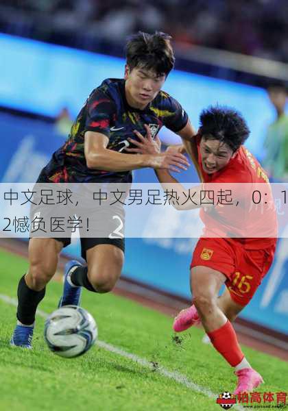 中文足球，中文男足热火四起，0：12憾负医学！