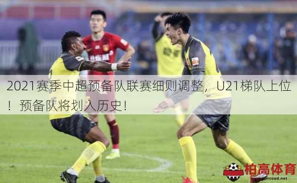 2021赛季中超预备队联赛细则调整，U21梯队上位！预备队将划入历史！